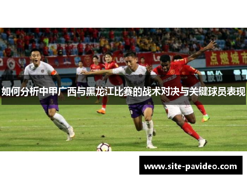 /uploads/images/20250906/ru-he-fen-xi-zhong-jia-guang-xi-yu-hei-long-jiang-bi-sai-de-zhan-shu-dui-jue-yu-guan-jian-qiu-yuan-biao-xian.webp