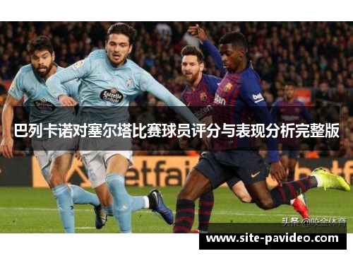 巴列卡诺对塞尔塔比赛球员评分与表现分析完整版