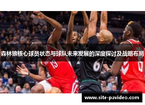 森林狼核心球员状态与球队未来发展的深度探讨及战略布局
