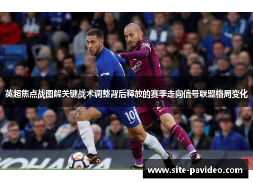 英超焦点战图解关键战术调整背后释放的赛季走向信号联盟格局变化